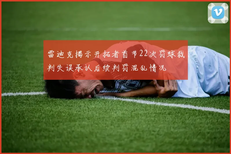 雷迪克揭示开拓者首节22次罚球裁判失误承认后续判罚混乱情况