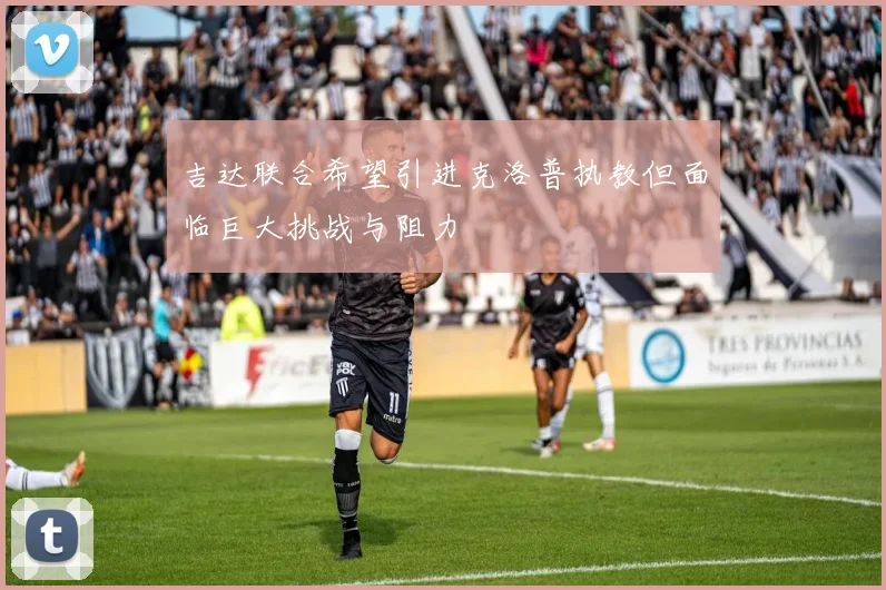 吉达联合希望引进克洛普执教但面临巨大挑战与阻力